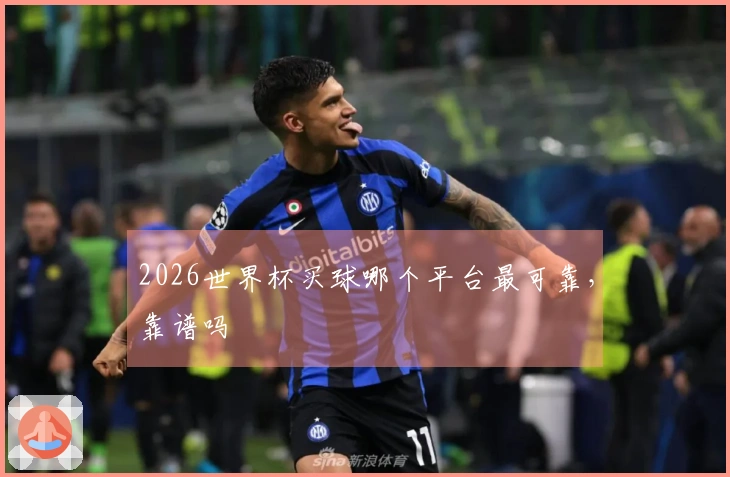 2026世界杯买球哪个平台最可靠，靠谱吗