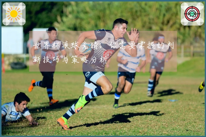 世界杯滚球竞猜：你需要掌握的判断技巧与策略分析